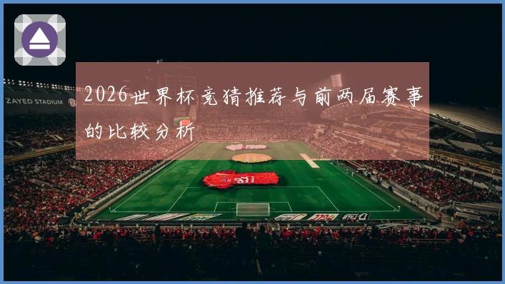 2026世界杯竞猜推荐与前两届赛事的比较分析