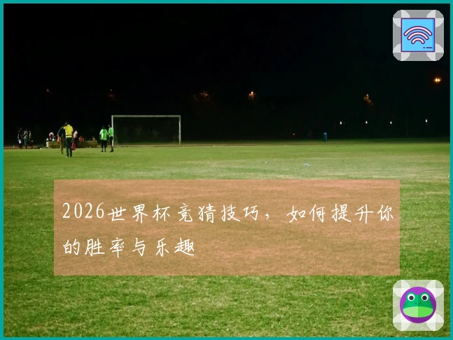 2026世界杯竞猜技巧,如何提升你的胜率与乐趣