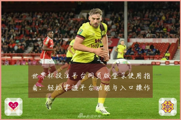 世界杯投注平台网页版登录使用指南：轻松掌握平台功能与入口操作技巧