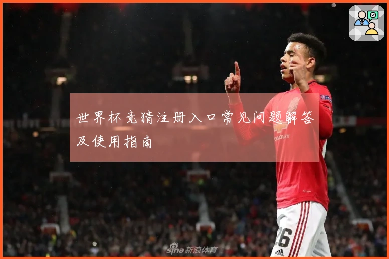 世界杯竞猜注册入口常见问题解答及使用指南